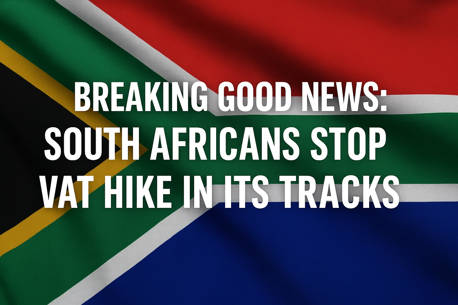 Breaking Good News: South Africans Stop VAT Hike in Its Tracks